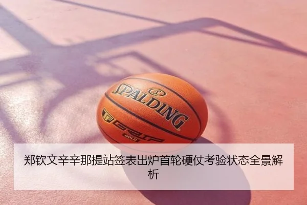 郑钦文辛辛那提站签表出炉首轮硬仗考验状态全景解析